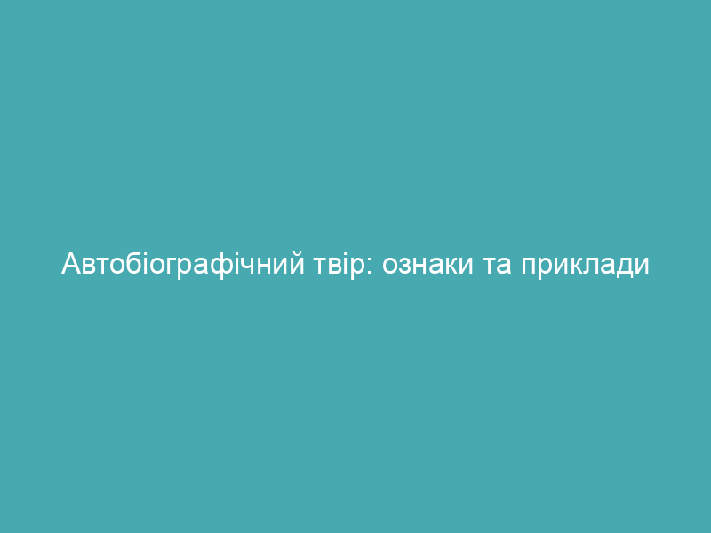 Автобіографічний твір: ознаки та приклади