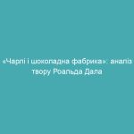 «Чарлі і шоколадна фабрика»: аналіз твору Роальда Дала