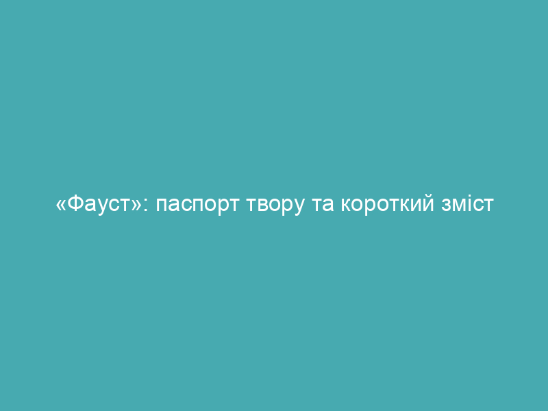 «Фауст»: паспорт твору та короткий зміст
