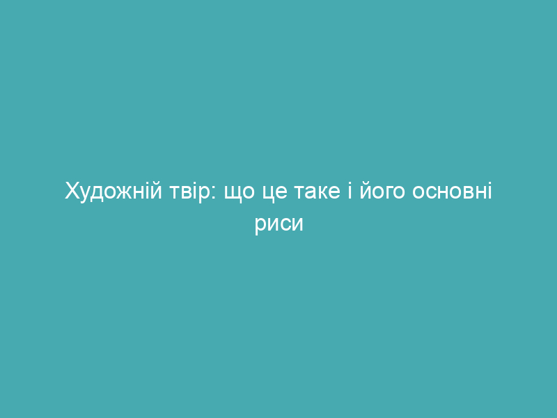 Художній твір: що це таке і його основні риси