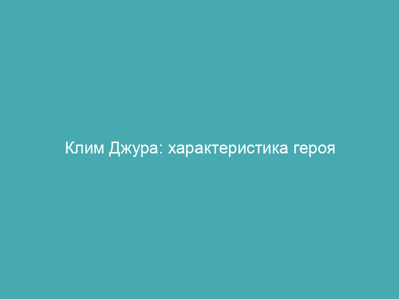 Клим Джура: характеристика героя