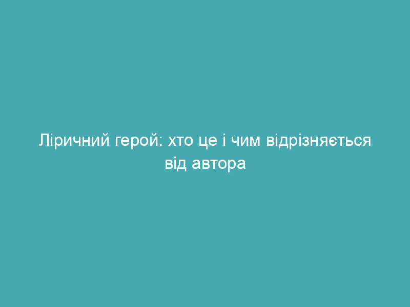 Ліричний герой: хто це і чим відрізняється від автора