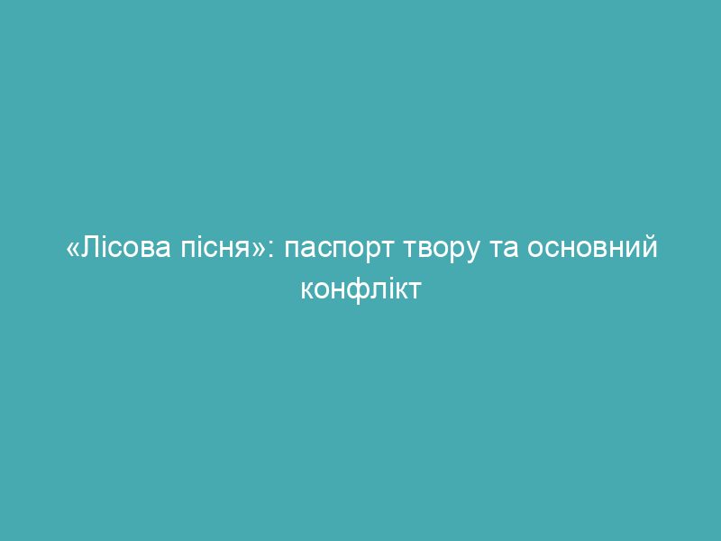 «Лісова пісня»: паспорт твору та основний конфлікт