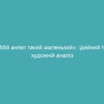«Мій ангел такий маленький»: ідейний та художній аналіз