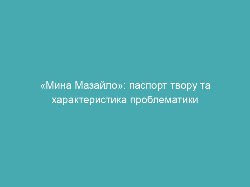 «Мина Мазайло»: паспорт твору та характеристика проблематики