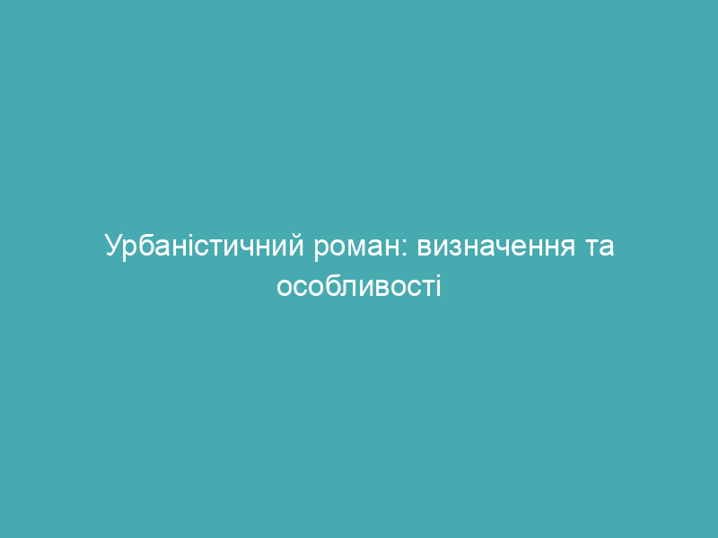 Урбаністичний роман: визначення та особливості
